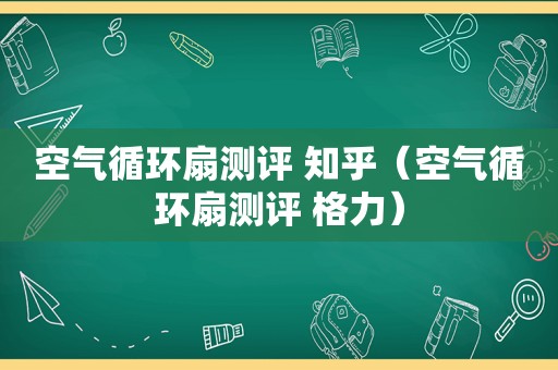 空气循环扇测评 知乎（空气循环扇测评 格力）