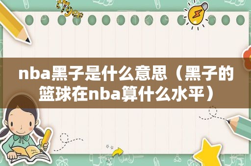 nba黑子是什么意思（黑子的篮球在nba算什么水平）