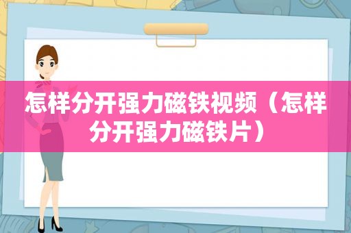 怎样分开强力磁铁视频（怎样分开强力磁铁片）