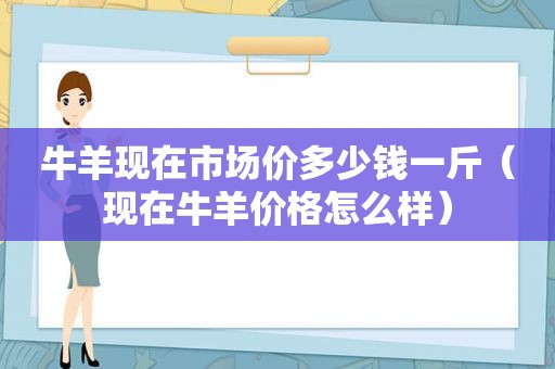 牛羊现在市场价多少钱一斤（现在牛羊价格怎么样）