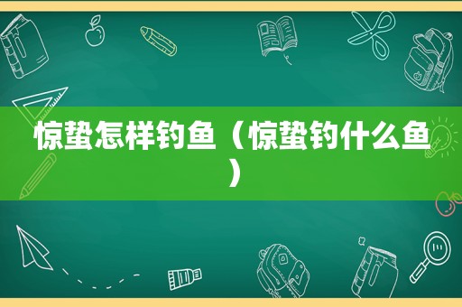 惊蛰怎样钓鱼（惊蛰钓什么鱼）