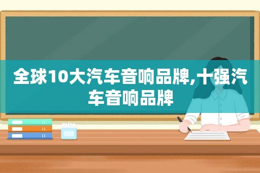 全球10大汽车音响品牌,十强汽车音响品牌