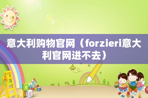 意大利购物官网（forzieri意大利官网进不去）