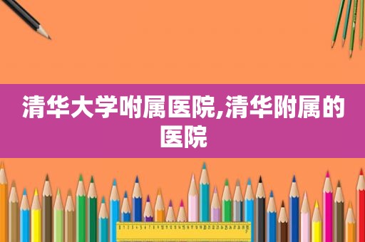 清华大学咐属医院,清华附属的医院