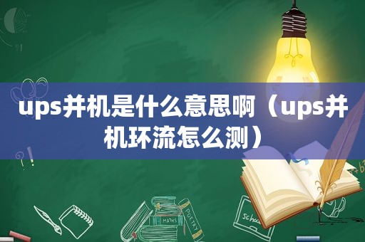 ups并机是什么意思啊（ups并机环流怎么测）