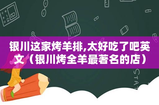 银川这家烤羊排,太好吃了吧英文（银川烤全羊最著名的店）