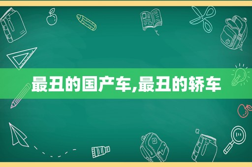 最丑的国产车,最丑的轿车