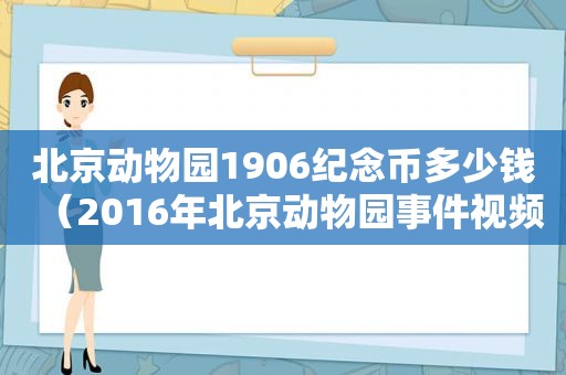 北京动物园1906纪念币多少钱（2016年北京动物园事件视频）