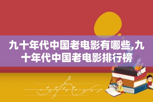 九十年代中国老电影有哪些,九十年代中国老电影排行榜