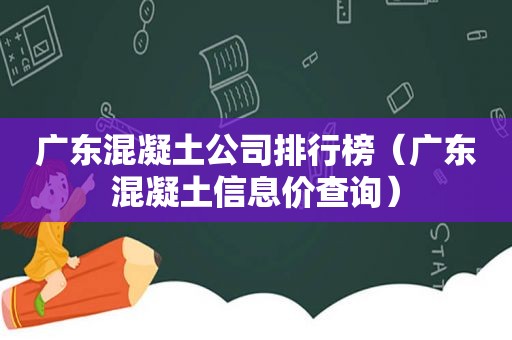 广东混凝土公司排行榜（广东混凝土信息价查询）