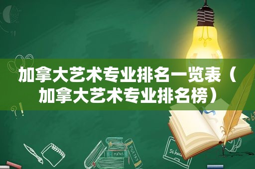 加拿大艺术专业排名一览表（加拿大艺术专业排名榜）