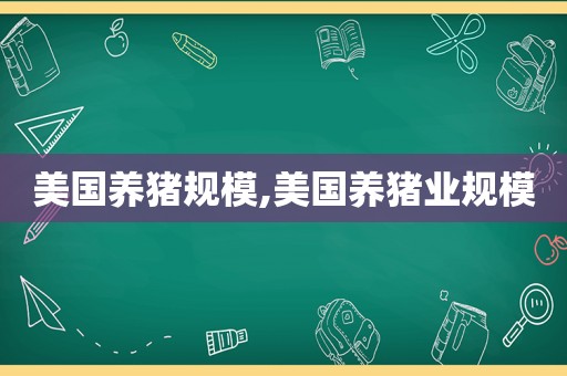 美国养猪规模,美国养猪业规模