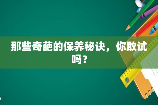 那些奇葩的保养秘诀，你敢试吗？