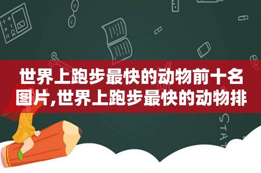 世界上跑步最快的动物前十名图片,世界上跑步最快的动物排名