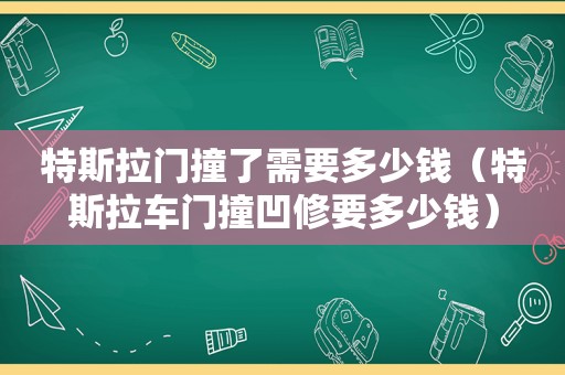 特斯拉门撞了需要多少钱（特斯拉车门撞凹修要多少钱）