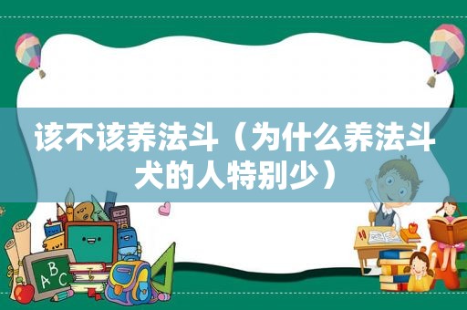 该不该养法斗（为什么养法斗犬的人特别少）