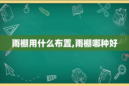 雨棚用什么布置,雨棚哪种好