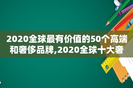 2020全球最有价值的50个高端和奢侈品牌,2020全球十大奢侈品