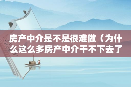 房产中介是不是很难做（为什么这么多房产中介干不下去了?）