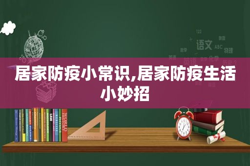 居家防疫小常识,居家防疫生活小妙招