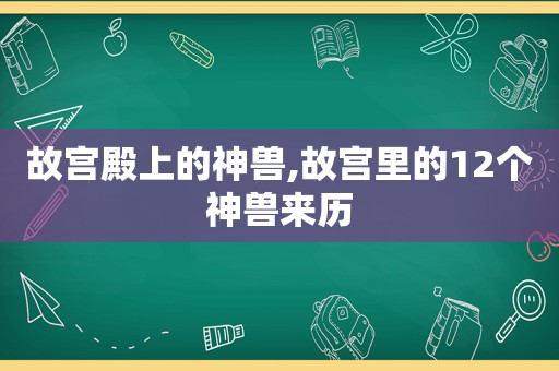 故宫殿上的神兽,故宫里的12个神兽来历