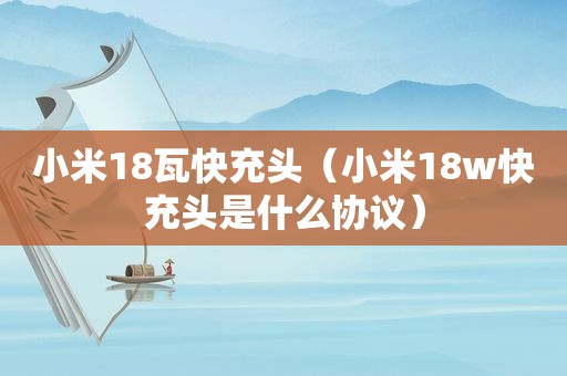 小米18瓦快充头（小米18w快充头是什么协议）