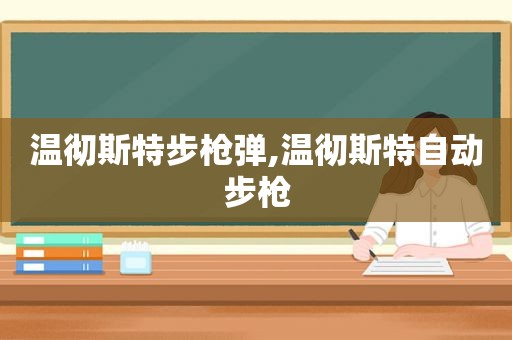 温彻斯特步枪弹,温彻斯特自动步枪