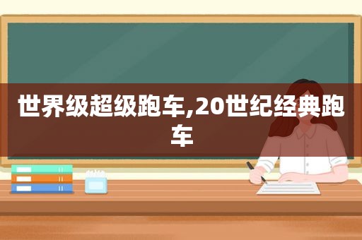 世界级超级跑车,20世纪经典跑车