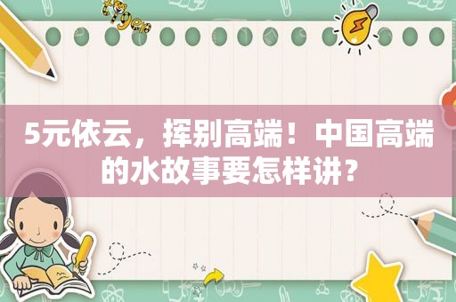 5元依云，挥别高端！中国高端的水故事要怎样讲？