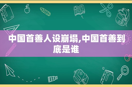 中国首善人设崩塌,中国首善到底是谁