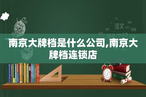 南京大牌档是什么公司,南京大牌档连锁店