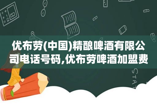 优布劳(中国)精酿啤酒有限公司电话号码,优布劳啤酒加盟费多少钱一瓶