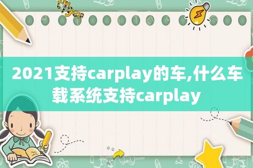 2021支持carplay的车,什么车载系统支持carplay