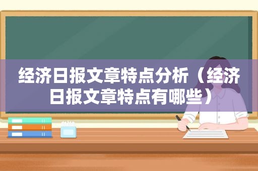 经济日报文章特点分析（经济日报文章特点有哪些）