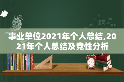 事业单位2021年个人总结,2021年个人总结及党性分析