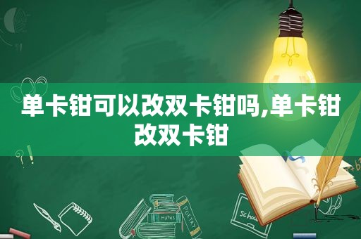 单卡钳可以改双卡钳吗,单卡钳改双卡钳