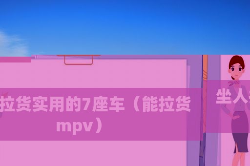 坐人拉货实用的7座车（能拉货mpv）