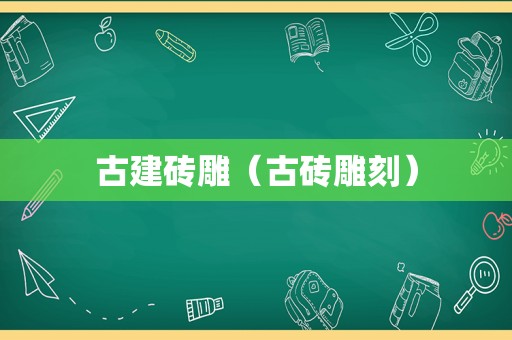 古建砖雕（古砖雕刻）