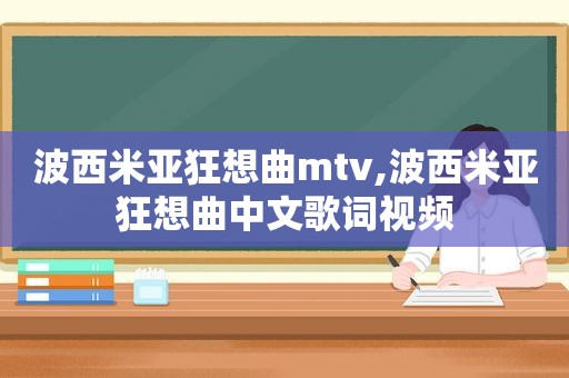 波西米亚狂想曲mtv,波西米亚狂想曲中文歌词视频