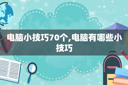 电脑小技巧70个,电脑有哪些小技巧