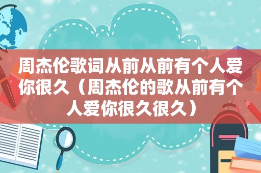 周杰伦歌词从前从前有个人爱你很久（周杰伦的歌从前有个人爱你很久很久）