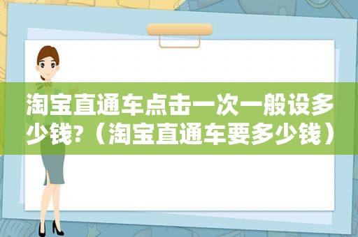 淘宝直通车点击一次一般设多少钱?（淘宝直通车要多少钱）