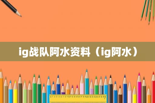 ig战队阿水资料（ig阿水）