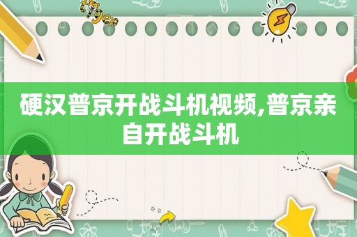 硬汉普京开战斗机视频,普京亲自开战斗机