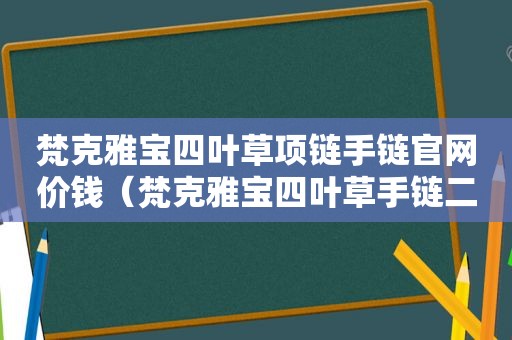 梵克雅宝四叶草项链手链官网价钱（梵克雅宝四叶草手链二手价格）