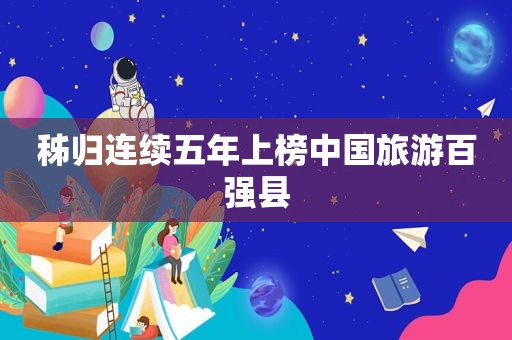 秭归连续五年上榜中国旅游百强县