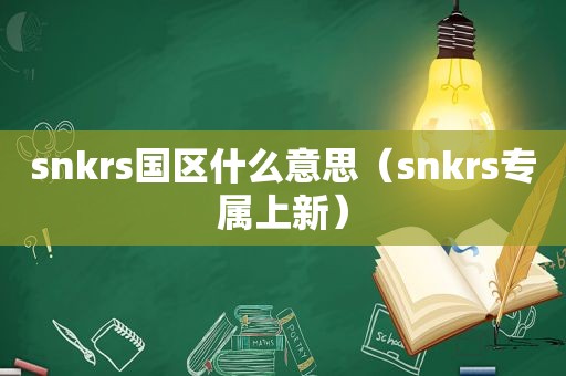 snkrs国区什么意思（snkrs专属上新）