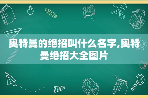 奥特曼的绝招叫什么名字,奥特曼绝招大全图片