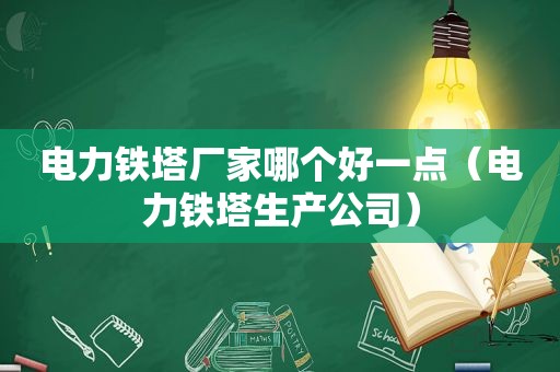 电力铁塔厂家哪个好一点（电力铁塔生产公司）  第1张