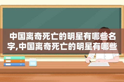 中国离奇死亡的明星有哪些名字,中国离奇死亡的明星有哪些名单